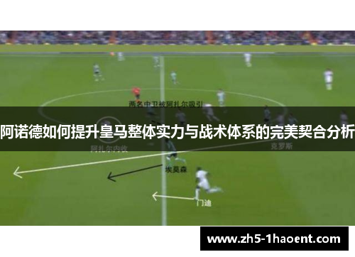 阿诺德如何提升皇马整体实力与战术体系的完美契合分析