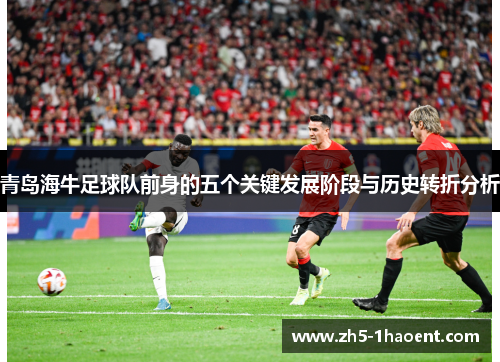 青岛海牛足球队前身的五个关键发展阶段与历史转折分析