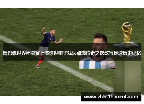 姆巴佩世界杯决赛上演惊世帽子戏法点燃传奇之夜改写足球历史记忆